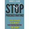 Stop Procrastinating!: Step by Step guide to Eliminate your procrastination for good