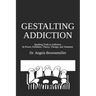Gestalting Addiction: Speaking Truth to the Power and Definition of Addiction, Addiction Theory, and Addiction Treatment