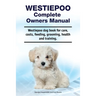 Westiepoo Complete Owners Manual. Westiepoo dog book for care, costs, feeding, grooming, health and training.