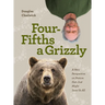 Four Fifths a Grizzly: A New Perspective on Nature That Just Might Save Us All