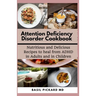Attention Deficiency Disorder Cookbook: Nutritious and Delicious Recipes to heal from ADHD in Adults and in Children