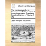The Confessions of J. J. Rousseau: With the Reveries of the Solitary Walker. Translated from the French. ... Volume 1 of 2
