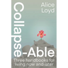 Collapse-Able: Three Handbooks for Living Now and Later