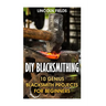 DIY Blacksmithing: 10 Genius Blacksmith Projects For Beginners