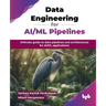 Data Engineering for AI/ML Pipelines: Ultimate guide to data pipelines and architectures for AI/ML applications (English Edition)