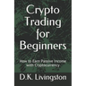 Crypto Trading for Beginners: How to Earn Passive Income with Cryptocurrency