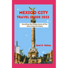 Mexico City Travel Guide 2023: Unveiling the Hidden Gems of the Most Colourful States