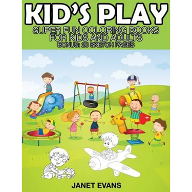 Kid's Play: Super Fun Coloring Books for Kids and Adults (Bonus: 20 Sketch Pages)