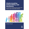 Understanding Vulnerability and Resilience: A Guide for Professional Staff who Work with Vulnerable Others