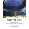 What It Was: Growing Up When the Music Mattered
