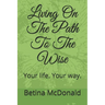 Living on the Path to the Wise: Your Life. Your Way.