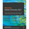 Mastering Adobe Animate 2021: Explore professional techniques and best practices to design vivid animations and interactive content