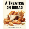 A Treatise on Bread