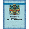 Exploring Luther's Small Catechism: A Workbook for Luther's Small Catechism with Explanation