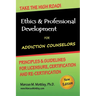Ethics & Professional Development for Addiction Counselors: Principles, Guidelines & Issues for Training, Licensing, Certification and Re-Certificatio