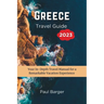 Greece Travel Guide 2023: Your In-Depth Travel Manual for a Remarkable Vacation Experience