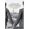 We Were Here: Sexuality, Photography, and Cultural Difference: Selected Writings by Sunil Gupta