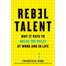 Rebel Talent: Why It Pays to Break the Rules at Work and in Life