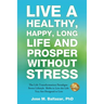 Live a Healthy, Happy, Long Life and Prosper Without Stress: The Life Transformation Paradigm: Seven Lifestyle Shifts to Live the Life You are Designe