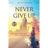 Never Give Up: And Live the Life of Your Dreams
