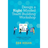Design a Right-Minded, Team-Building Workshop: 12 Steps to Create a Team That Works as One