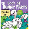 Book of Bunny Farts: A Cute and Funny Easter Kid's Picture Book, Perfect Easter Basket Gift for Boys and Girls