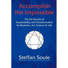 Accomplish the Impossible: The Six Secrets of Sustainability and Transformation for Business, Art, Science & Life: Revealing Wisdom Hidden in the