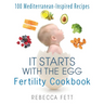 It Starts with the Egg Fertility Cookbook: 100 Mediterranean-Inspired Recipes