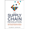 The Supply Chain Revolution: Innovative Sourcing and Logistics for a Fiercely Competitive World