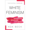 White Feminism: From the Suffragettes to Influencers and Who They Leave Behind