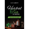 Herbal Tea for Beginners: Sipping Your Way to Health: A Beginner's Guide to Herbal Tea for Wellness