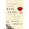 The Simple & Savvy Wine Guide: Buying, Pairing, and Sharing for All