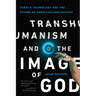 Transhumanism and the Image of God: Today's Technology and the Future of Christian Discipleship
