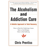 The Alcoholism and Addiction Cure: A Holistic Approach to Total Recovery