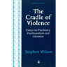 Cradle of Violence: Essays on Psychiatry, Psychoanalysis and Literature