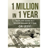 1 Million in 1 Year: Your Easy Guide to 1 Million Dollars in 1 Year or Less