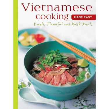 Vietnamese Cooking Made Easy: Simple, Flavorful and Quick Meals [Vietnamese Cookbook, 50 Recipes]