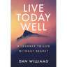 Live Today Well: A Journey to Life without Regret
