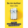 Be An Author: A Guide to the Basics and the Bewares of Getting Published