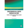 Creationism in a South Korean Culture: Science, Religion, and the Struggle against Evolution