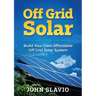 Off Grid Solar: Build Your Own Affordable Off Grid Solar System