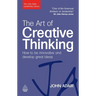 The Art of Creative Thinking: How to Be Innovative and Develop Great Ideas