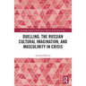 Duelling, the Russian Cultural Imagination, and Masculinity in Crisis