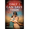 Only I Can Save Them: An utterly heartbreaking and completely unforgettable World War Two novel inspired by a true story