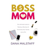 Boss Mom: The Ultimate Guide to Raising a Business & Nurturing Your Family Like a Pro