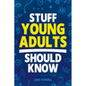 Stuff Young Adults Should Know: Essential Life Skills, Tips, and Advice to Thrive as an Adult!
