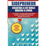 Sidepreneur: Creating a Life While Making a Living: Your Path to Creating More Money, More Time and More Options While Working Your Day Job