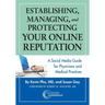 Establishing, Managing and Protecting Your Online Reputation: A Social Media Guide for Physicians and Medical Practices