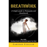 Breathwork: A Simple Guide to Pranayama and Breathwork (How a Daily Breathing Practice Can Drastically Improve Your Mind)