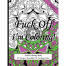 Fuck Off I'm Coloring!: Swear Word Coloring Book For Adults